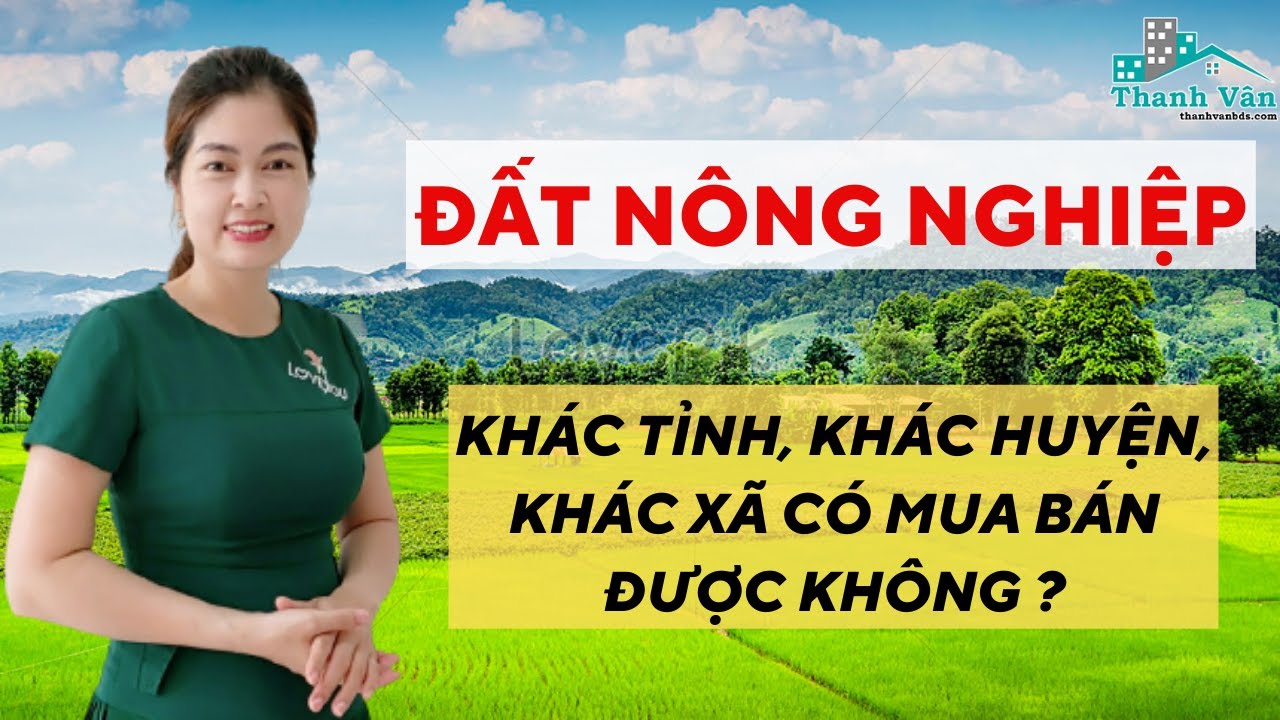 dat nong nghiep khac tinh khac huyen khac xa co mua ban duoc khong i vu thanh van official
